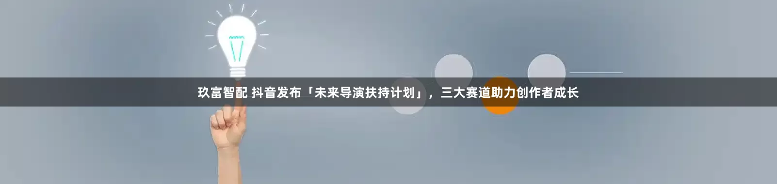 玖富智配 抖音发布「未来导演扶持计划」，三大赛道助力创作者成长